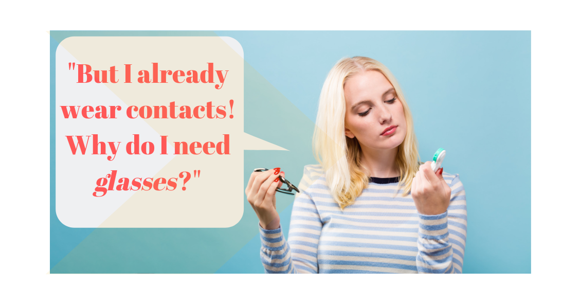 Why do I need glasses if I have contact lenses?