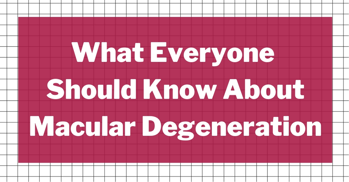 What Everyone Should Know About Macular Degeneration