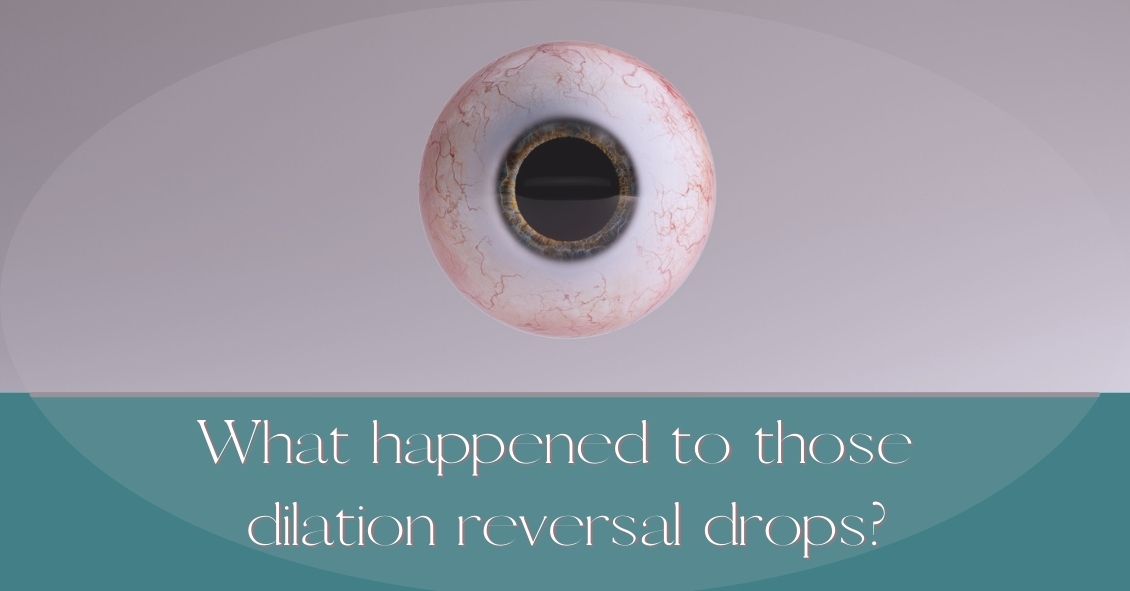 What Happened to Those Dilation Reversal Drops?