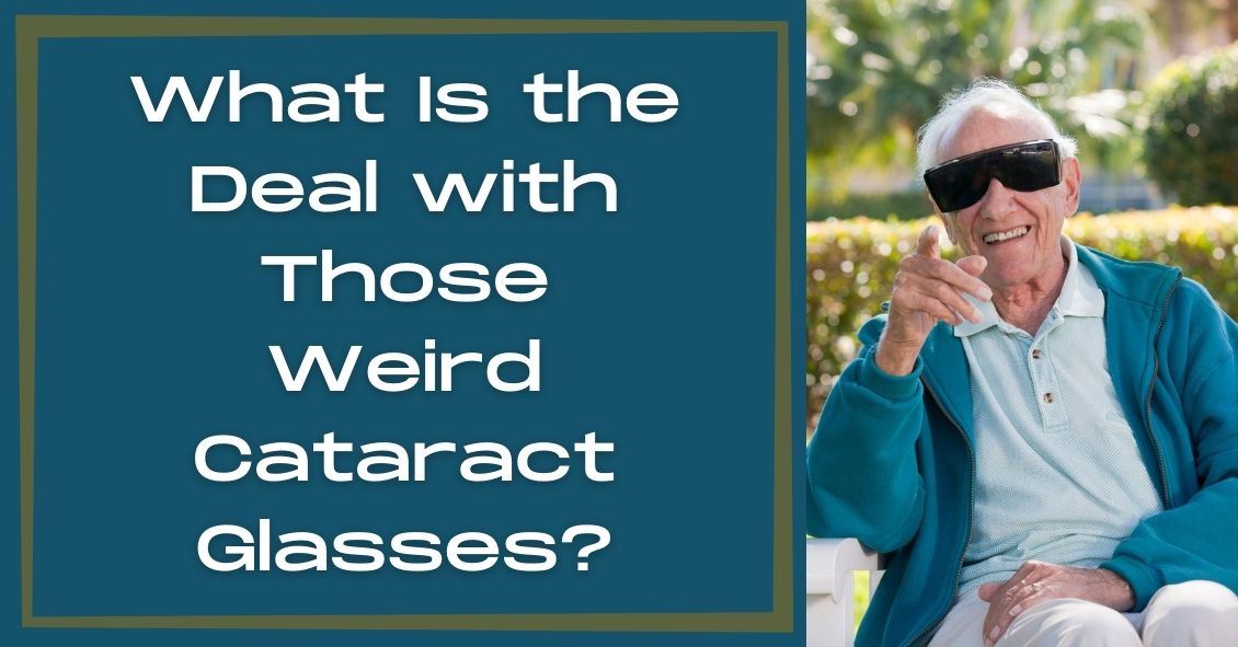 What Is the Deal with Those Weird Cataract Glasses?