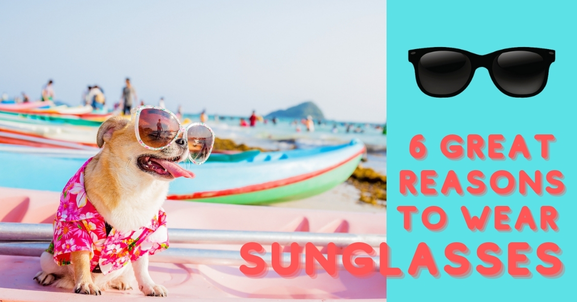6 Reasons Sunglasses Are Essential