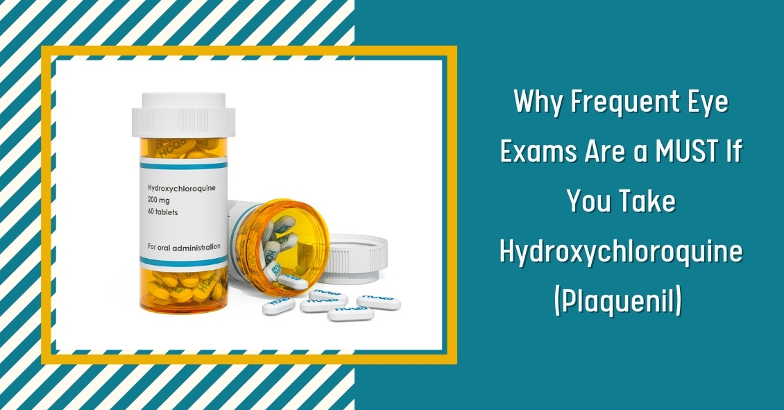 Why Frequent Eye Exams Are a MUST If You Take Hydroxychloroquine (Plaquenil) 