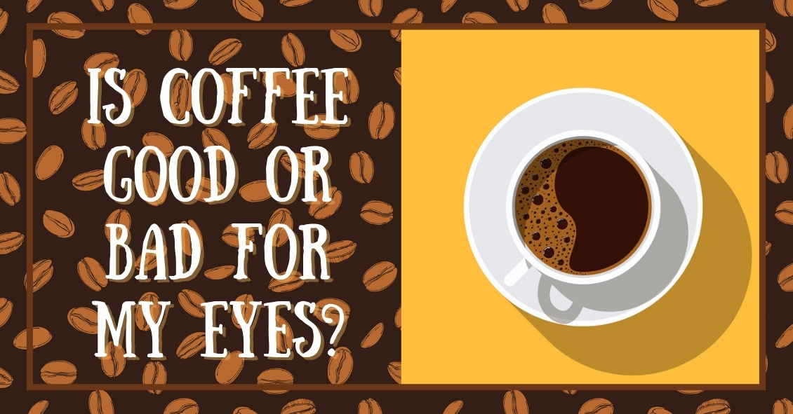 Is Coffee Good or Bad for My Eyes?