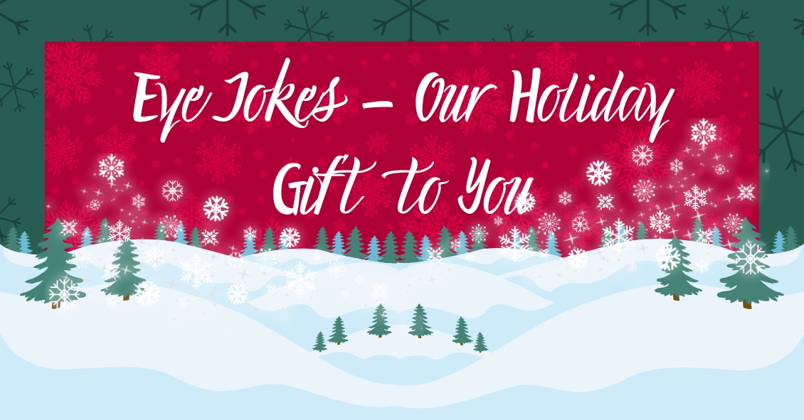 Eye Jokes--Our Holiday Gift to You