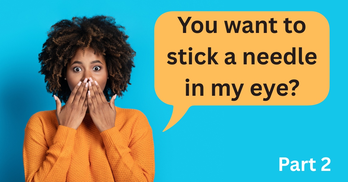 You Want to Stick a Needle in My Eye? Part 2