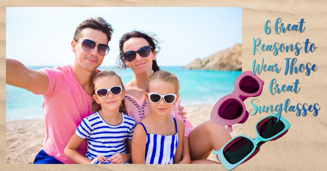 6 Great Reasons for Wearing Those Sunglasses